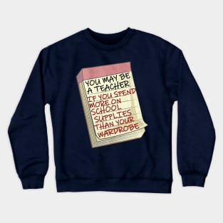 Funny Teacher  Quote, You May Be A Teacher If...Funny saying, You may be a teacher if you spend more on school supplies than you do your wardrobe Crewneck Sweatshirt